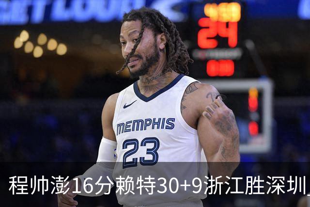 程帅澎16分赖特30+9浙江胜深圳 总比分1-0领先
